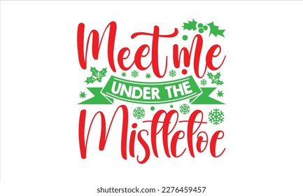 Meet me under the mistletoe- Christmas SVG Design, Hand drawn vintage hand lettering, greeting card template with typography text, for Cutting Machine, Silhouette Cameo, Cricut