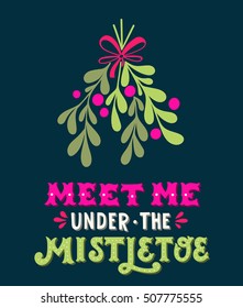 Meet me under the mistletoe. Christmas hand lettering with decorative design elements. This illustration can be used as a greeting card, poster or print.