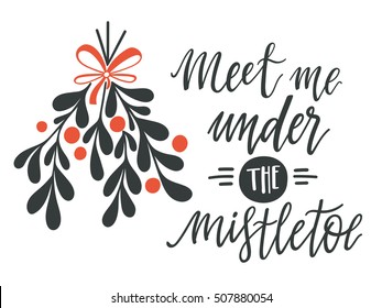 Meet me under the mistletoe. Christmas hand lettering with decorative design elements. This illustration can be used as a greeting card, poster or print.