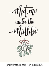 Meet me under the mistletoe hand lettering with hand drawn mistletoe sprigs illustration. Christmas calligraphy for greeting cards, gift tags, posters etc