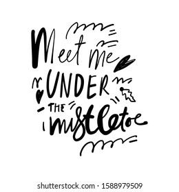 Meet me under the mistletoe. Hand lettering illustration for your design