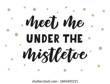 Meet me under the mistletoe hand drawn lettering. Merry Christmas. Good for banner, poster, flyer, greeting card, web design, print design. Vector illustration.