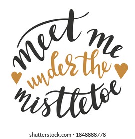 meet me under the mistletoe hand lettering vector for Christmas and all winter holidays season quotes and phrases for cards, banners, posters, cup, pillow case and clothes design. Gold and dark grey. 