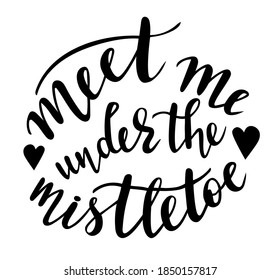 meet me under the mistletoe hand lettering vector for Christmas and all winter holidays season quotes and phrases for cards, banners, posters, cup, pillow case and clothes design. 