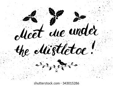 Meet me under the mistletoe -  hand drawn calligraphy with rough edges. Xmas inspirational words isolated.