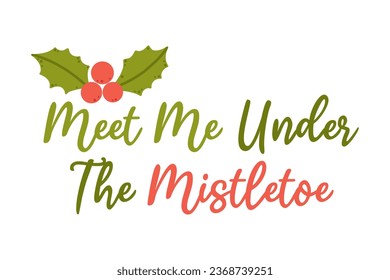 Meet me under the mistletoe lettering phrase. Hand drawn Christmas quote print. Cartoon vector illustration