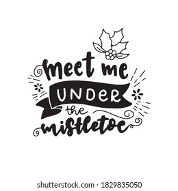Meet me under the mistletoe. Merry Christmas. Hand drawn Christmas phrases. Modern calligraphic artwork in vector.