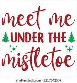 Meet ME Under The Mistletoe, Merry Christmas shirt print template, funny Xmas shirt design, Santa Claus funny quotes typography design