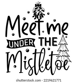 Meet Me Under The Mistletoe, Merry Christmas shirt print template, funny Xmas shirt design, Santa Claus funny quotes typography design