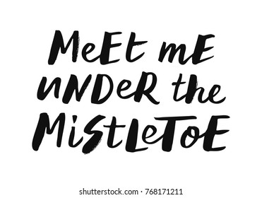 Meet me under the mistletoe - trendy christmas brush hand lettering. Isolated on white background. Print for t-shirt, mug, greeting cart and other. Vector illustration.