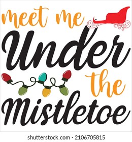 Meet me under the mistletoe, t-shirt design and vector file.
