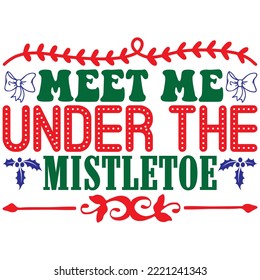 Meet Me Under the Mistletoe T-shirt Design Vector File.