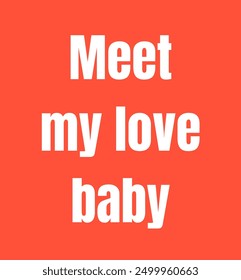 Meet my love baby inspirational and motivational quotes, typography, fashion, art, designs: for prints, posters, cards, t shirt, coffee mug hoodies etc.