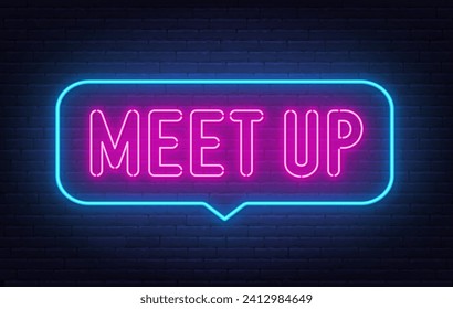 Meet Up neon sign in the speech bubble on brick wall background.