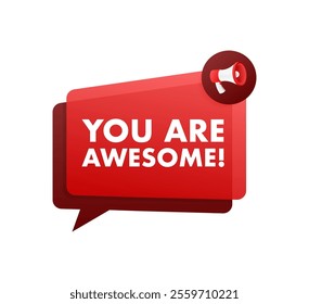 Megaphone announcing you are awesome with speech bubble