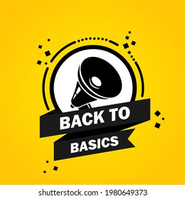 Megaphone with back to basics speech bubble banner. Slogan about back to basics. Loudspeaker. Label for business, marketing and advertising. Vector on isolated background. EPS 10