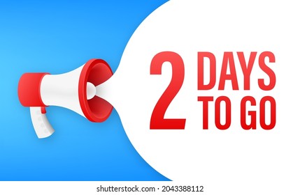 Megaphone banner with 2 days to go speech bubble. Flat style. Vector illustration.