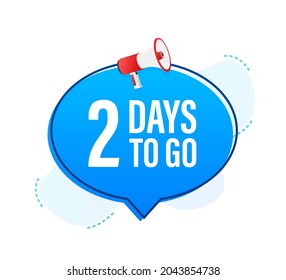 Megaphone banner with 2 days to go speech bubble. Flat style. Vector illustration.