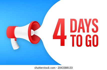 Megaphone banner with 4 days to go speech bubble. Flat style. Vector illustration.