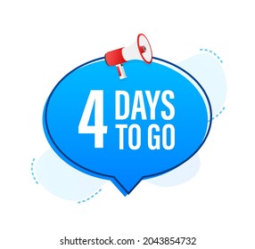 Megaphone banner with 4 days to go speech bubble. Flat style. Vector illustration.