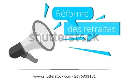 Megaphone, bubble and shard with the French expression " Réforme des retraites " means retirement reform