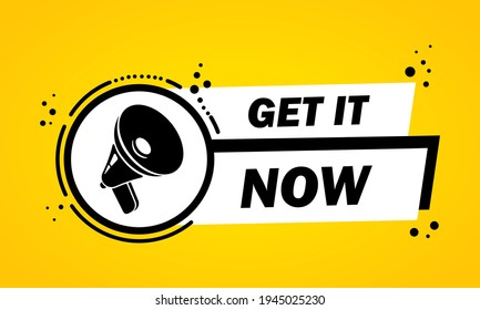 Megaphone with Get it now speech bubble banner. Loudspeaker. Label for business, marketing and advertising. Vector on isolated background. EPS 10.