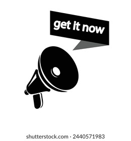 Megaphone with Get it now speech bubble banner. Loudspeaker. Label for business, marketing and advertising