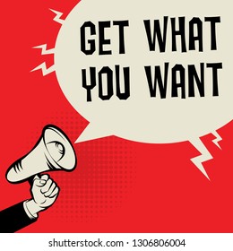 Megaphone Hand business concept with text Get What You Want, vector illustration