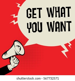 Megaphone Hand, business concept with text Get What You Want, vector illustration