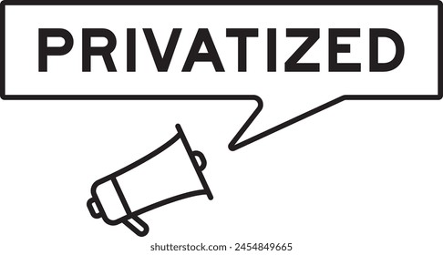 Megaphone icon with speech bubble banner in word privatized on white background