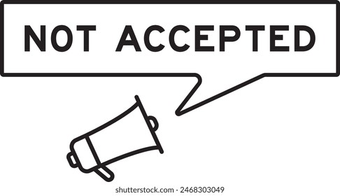 Megaphone icon with speech bubble banner in word not accepted on white background