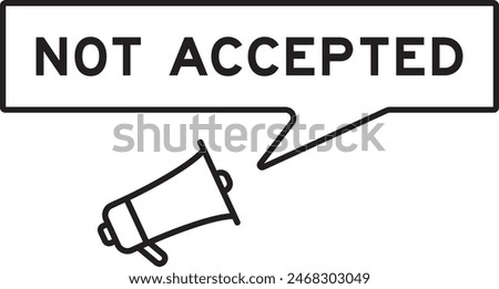 Megaphone icon with speech bubble banner in word not accepted on white background