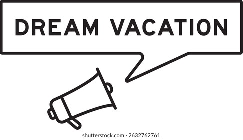 Megaphone icon with speech bubble in word dream vacation on white background