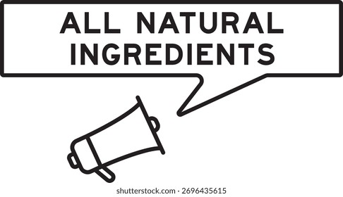 Megaphone icon with speech bubble in word all natural ingredients on white background