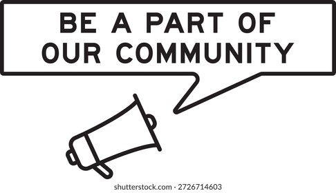 Megaphone icon with speech bubble in word be a part of our community on white background