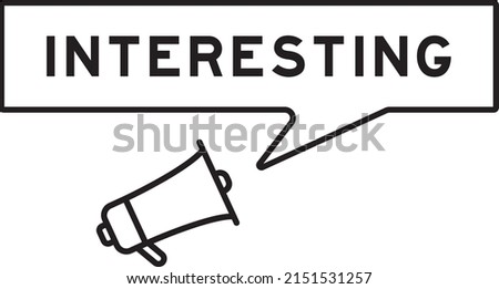 Megaphone icon with speech bubble in word interesting on white background