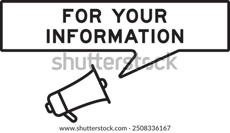 Megaphone icon with speech bubble in word for your information on white background