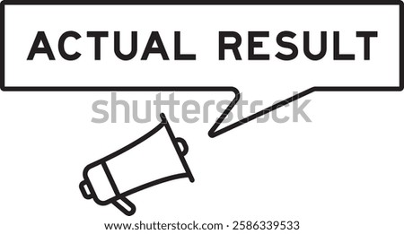 Megaphone icon with speech bubble in word actual result on white background