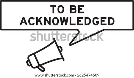 Megaphone icon with speech bubble in word to be acknowledged on white background