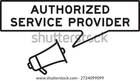 Megaphone icon with speech bubble in word authorized service provider on white background
