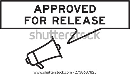 Megaphone icon with speech bubble in word approved for release on white background