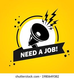 Megaphone with Need a job speech bubble banner. Loudspeaker. Label for business, marketing and advertising. Vector on isolated background. EPS 10.