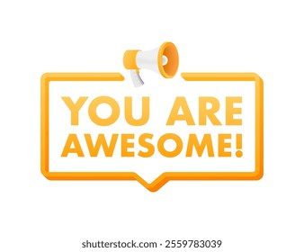 Megaphone shouting you are awesome in speech bubble