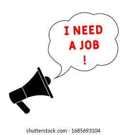 megaphone with speech bubble. 
banner "I need a job !". Flat vector illustration. Unemployment concept. 