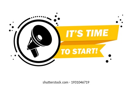 Megaphone with It is time to start speech bubble banner. Loudspeaker. Label for business, marketing and advertising. Vector on isolated background. EPS 10