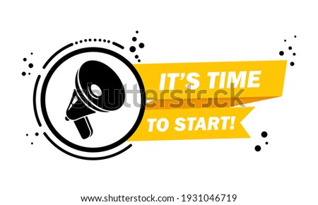 Megaphone with It is time to start speech bubble banner. Loudspeaker. Label for business, marketing and advertising. Vector on isolated background. EPS 10