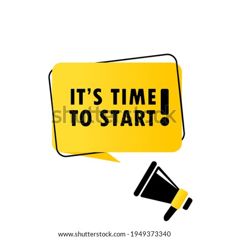 Megaphone with It is time to start speech bubble banner. Loudspeaker. Can be used for business, marketing and advertising. Vector EPS 10. Isolated on white background.