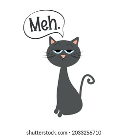 Meh. - funny sulky cat. 
good for T shirt print, poster, card, label, and other gifts design.