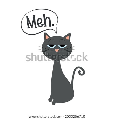 Meh. - funny sulky cat. 
good for T shirt print, poster, card, label, and other gifts design.