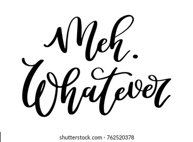 Meh. Whatever. Calligraphic hand-lettered quote print 